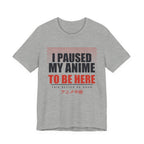 I Paused My Anime T-Shirt in Athletic Heather